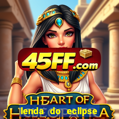 lenda do eclipse sol e lua